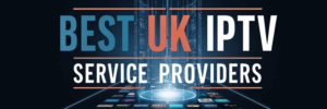 Best UK IPTV Service Provider